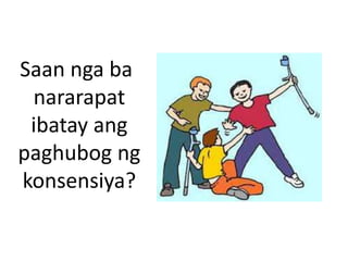 Saan nga ba
nararapat
ibatay ang
paghubog ng
konsensiya?
 