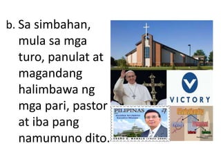 b. Sa simbahan,
mula sa mga
turo, panulat at
magandang
halimbawa ng
mga pari, pastor
at iba pang
namumuno dito.
 