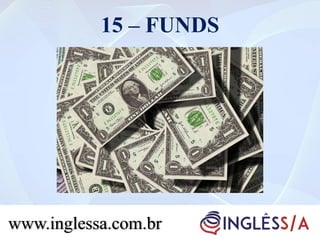 15 – FUNDS
www.inglessa.com.br
 