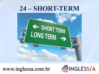 24 – SHORT-TERM
www.inglessa.com.br
 