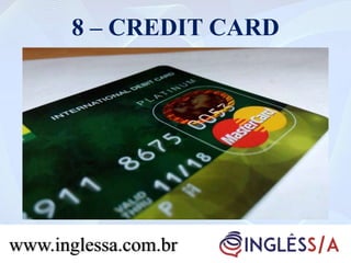 8 – CREDIT CARD
www.inglessa.com.br
 