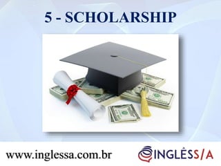 5 - SCHOLARSHIP
www.inglessa.com.br