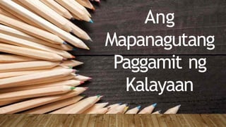 Ang
Mapanagutang
Paggamit ng
Kalayaan
 