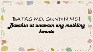 BATAS MO, SUNDIN MO!
Basahin at unawain ang maikling
kwento
 
