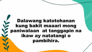 Dalawang katotohanan
kung bakit maaari mong
paniwalaan at tanggapin na
ikaw ay natatangi o
pambihira.
 