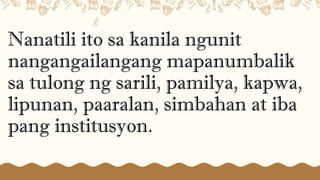 Nanatili ito sa kanila ngunit
nangangailangang mapanumbalik
sa tulong ng sarili, pamilya, kapwa,
lipunan, paaralan, simbahan at iba
pang institusyon.
 