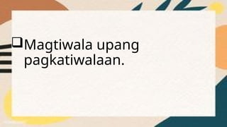 Magtiwala upang
pagkatiwalaan.
 