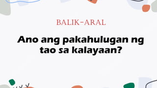 Balik-Aral
Ano ang pakahulugan ng
tao sa kalayaan?
 