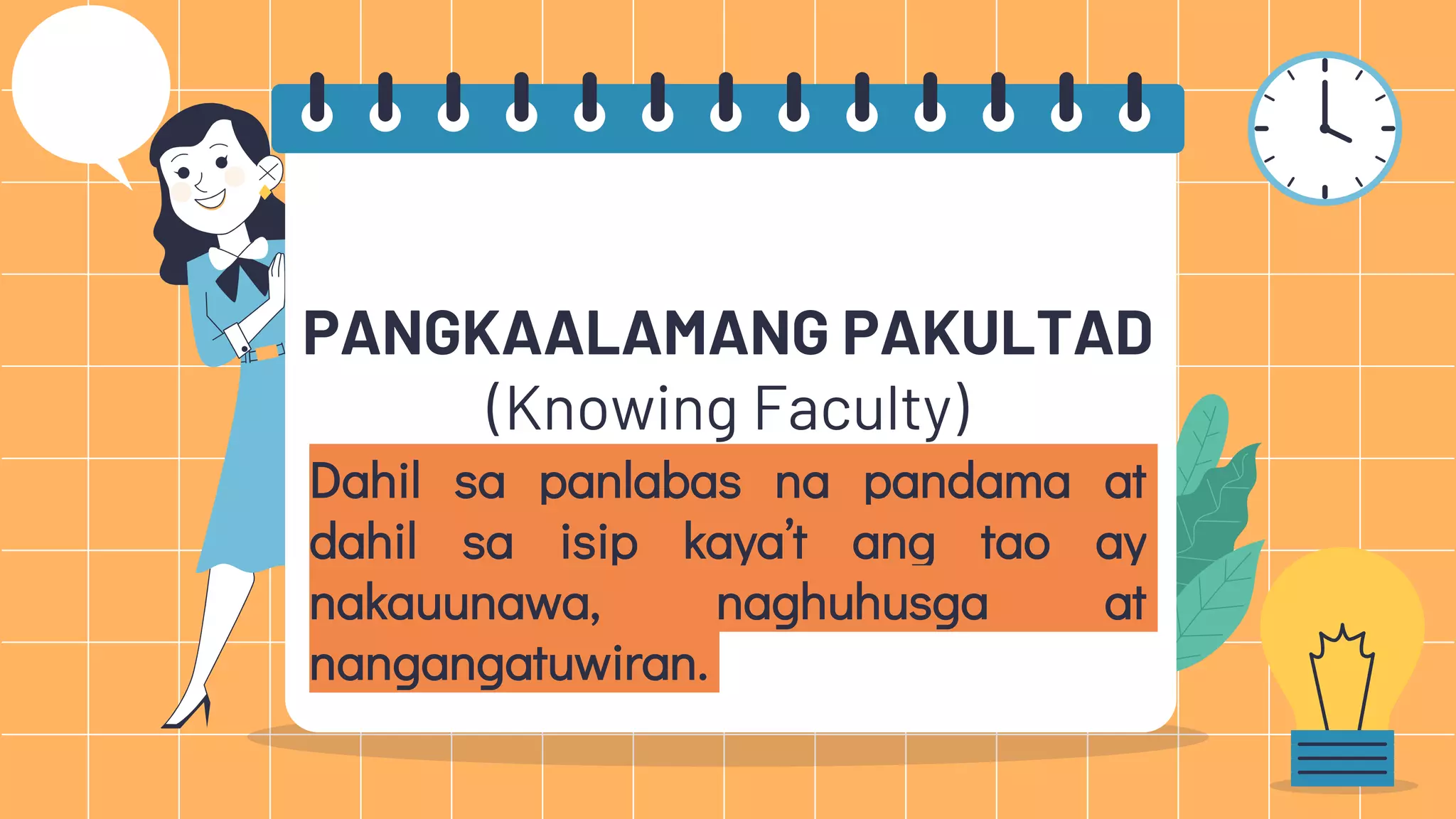 PANGKAALAMANG PAKULTAD
(Knowing Faculty)
Dahil sa panlabas na pandama at
dahil sa isip kaya’t ang tao ay
nakauunawa, naghuhusga at
nangangatuwiran.
 