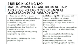 2 URI NG KILOS NG TAO
MAY DALAWANG URI ANG KILOS NG TAO:
ANG KILOS NG TAO (ACTS OF MAN) AT
MAKATAONG KILOS (HUMANE ACT).
 