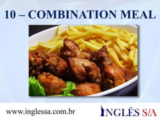 10 – COMBINATION MEAL
www.inglessa.com.br
 