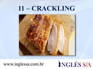 11 – CRACKLING
www.inglessa.com.br
 