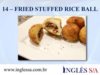 14 – FRIED STUFFED RICE BALL
www.inglessa.com.br
 