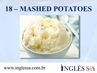 18 – MASHED POTATOES
www.inglessa.com.br
 