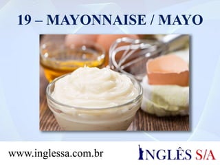 19 – MAYONNAISE / MAYO
www.inglessa.com.br
 