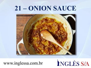 21 – ONION SAUCE
www.inglessa.com.br
 