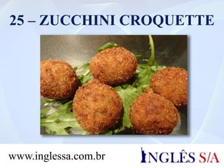 25 – ZUCCHINI CROQUETTE
www.inglessa.com.br
 