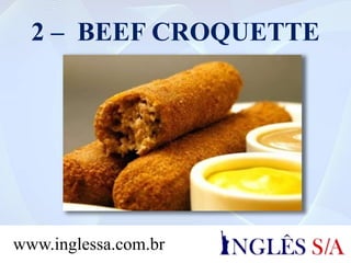 2 – BEEF CROQUETTE
www.inglessa.com.br
 