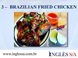 3 – BRAZILIAN FRIED CHICKEN
www.inglessa.com.br
 
