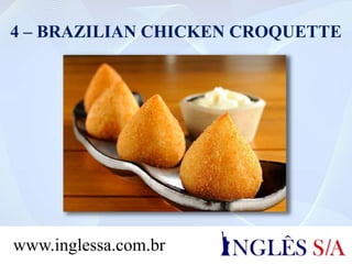 4 – BRAZILIAN CHICKEN CROQUETTE
www.inglessa.com.br
 