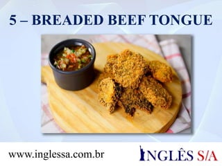 5 – BREADED BEEF TONGUE
www.inglessa.com.br
 