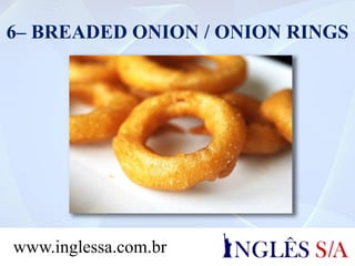 6– BREADED ONION / ONION RINGS
www.inglessa.com.br
 