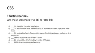 CSS
> Getting started…
Are these sentences True (T) or False (F):
 
