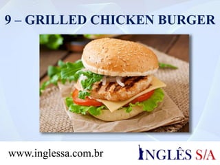 9 – GRILLED CHICKEN BURGER
www.inglessa.com.br