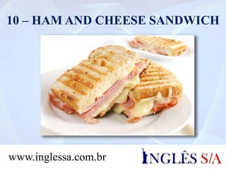 10 – HAM AND CHEESE SANDWICH
www.inglessa.com.br
