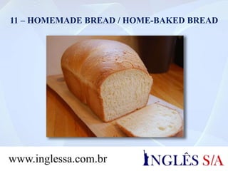 11 – HOMEMADE BREAD / HOME-BAKED BREAD
www.inglessa.com.br