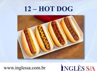 12 – HOT DOG
www.inglessa.com.br