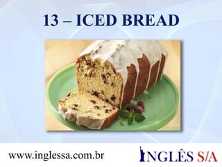 13 – ICED BREAD
www.inglessa.com.br
