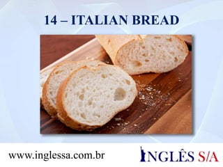 14 – ITALIAN BREAD
www.inglessa.com.br