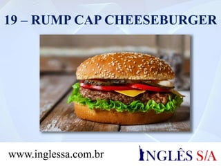 19 – RUMP CAP CHEESEBURGER
www.inglessa.com.br