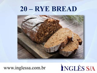 20 – RYE BREAD
www.inglessa.com.br