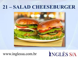 21 – SALAD CHEESEBURGER
www.inglessa.com.br