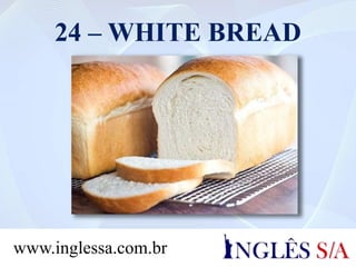 24 – WHITE BREAD
www.inglessa.com.br