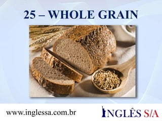 25 – WHOLE GRAIN
www.inglessa.com.br