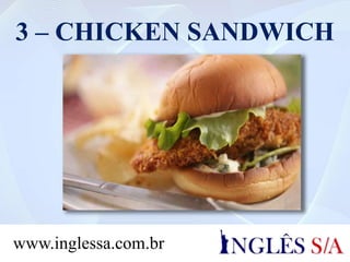 3 – CHICKEN SANDWICH
www.inglessa.com.br