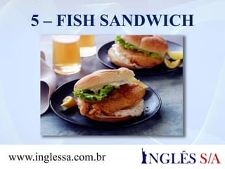 5 – FISH SANDWICH
www.inglessa.com.br