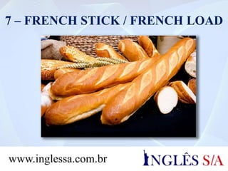 7 – FRENCH STICK / FRENCH LOAD
www.inglessa.com.br