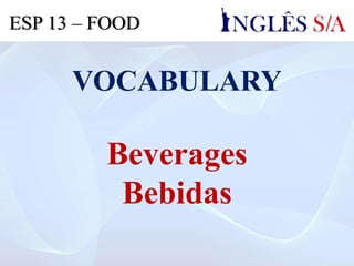 VOCABULARY
Beverages
Bebidas
ESP 13 – FOOD
 
