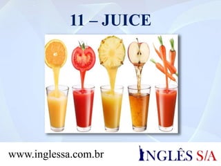 11 – JUICE
www.inglessa.com.br
 