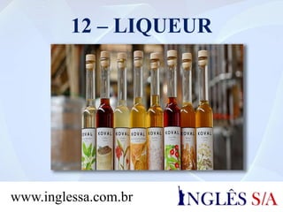 12 – LIQUEUR
www.inglessa.com.br
 