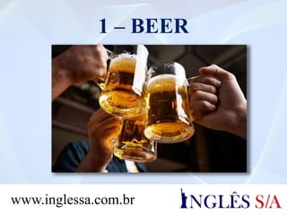 1 – BEER
www.inglessa.com.br
 