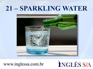 21 – SPARKLING WATER
www.inglessa.com.br
 