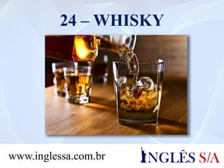 24 – WHISKY
www.inglessa.com.br
 