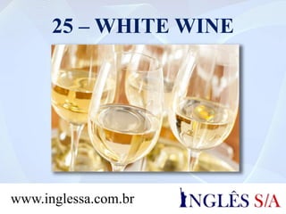 25 – WHITE WINE
www.inglessa.com.br
 