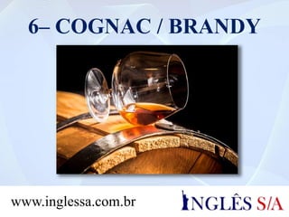 6– COGNAC / BRANDY
www.inglessa.com.br
 
