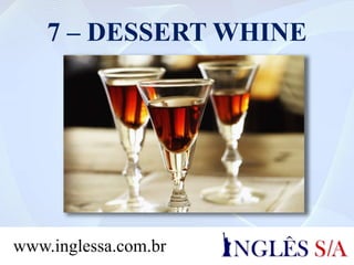 7 – DESSERT WHINE
www.inglessa.com.br
 